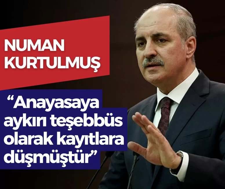 Numan Kurtulmuş: 'Anayasaya aykırı teşebbüs olarak kayıtlara düşmüştür'