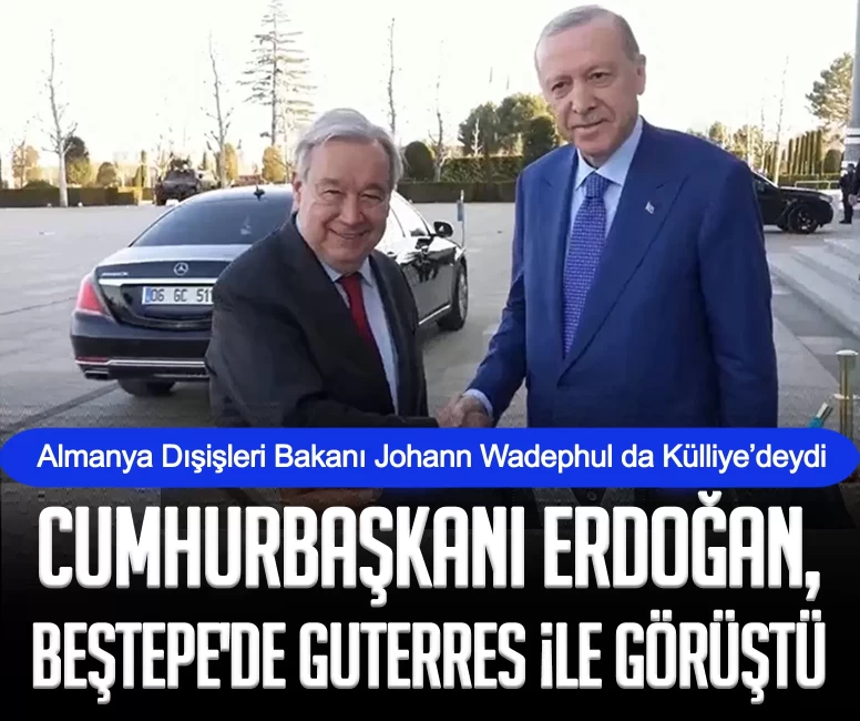 Cumhurbaşkanı Erdoğan, BM Genel Sekreteri Guterres’i Külliye’de kabul etti