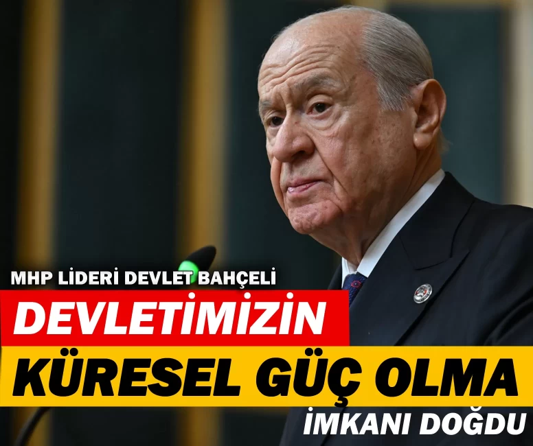 MHP Lideri Devlet Bahçeli: "Devletimizin küresel güç olma imkanı doğdu"