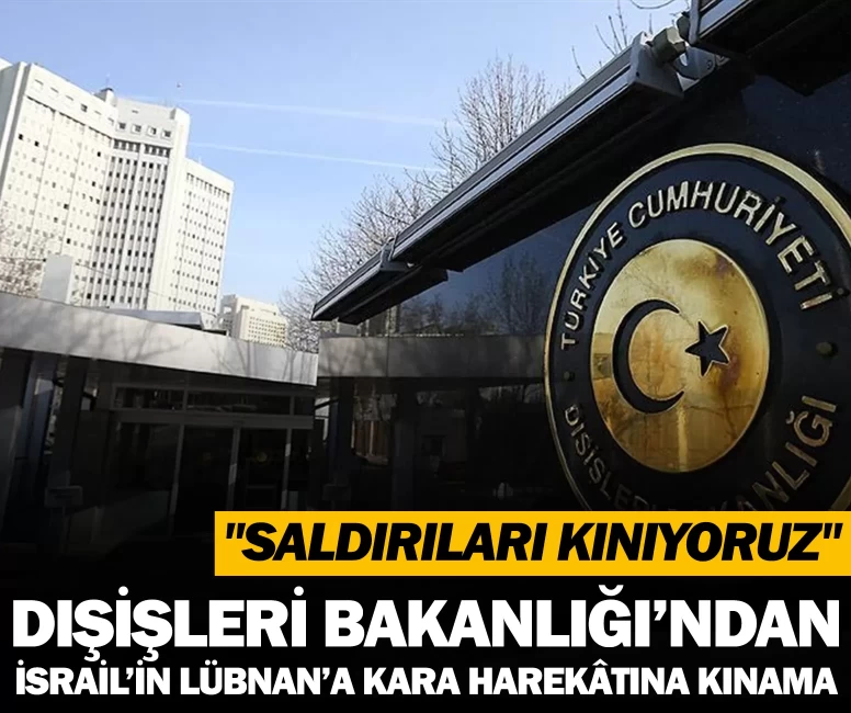 Dışişleri Bakanlığı’ndan İsrail’in Lübnan’a kara harekâtına kınama