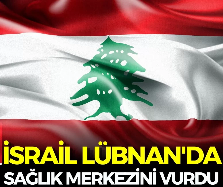 İsrail Lübnan'da sağlık merkezini vurdu