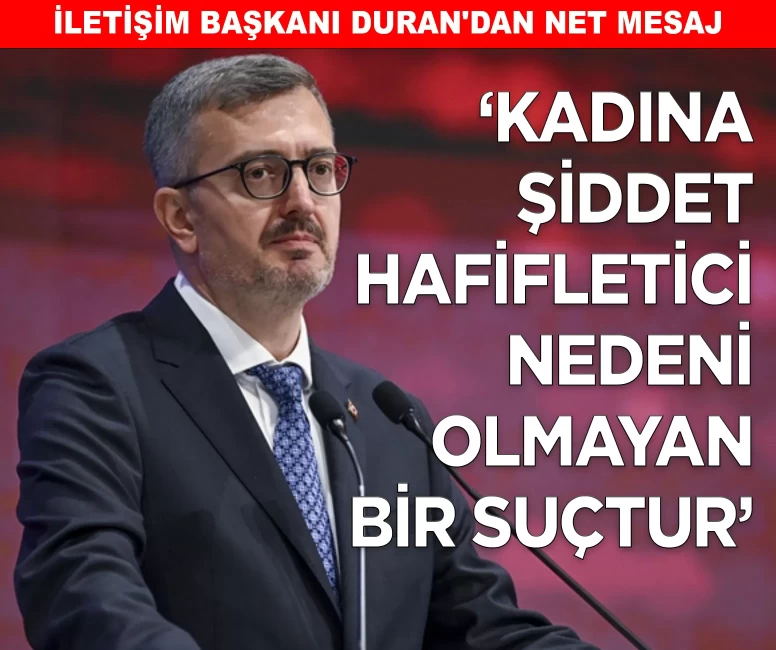 İletişim Başkanı Duran: 'Kadına şiddet, hafifletici nedeni olmayan bir suçtur'
