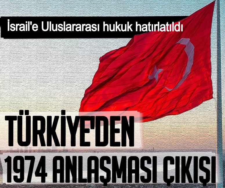 Türkiye'den 1974 Anlaşması çıkışı! İsrail'e Uluslararası hukuk hatırlatıldı