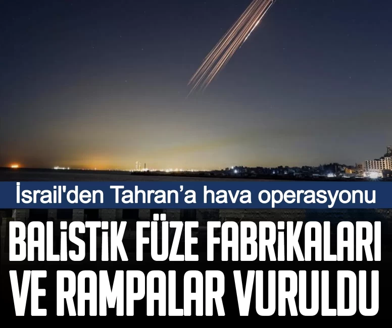 İsrail'den Tahran’a hava operasyonu: Balistik füze fabrikaları ve rampalar vuruldu