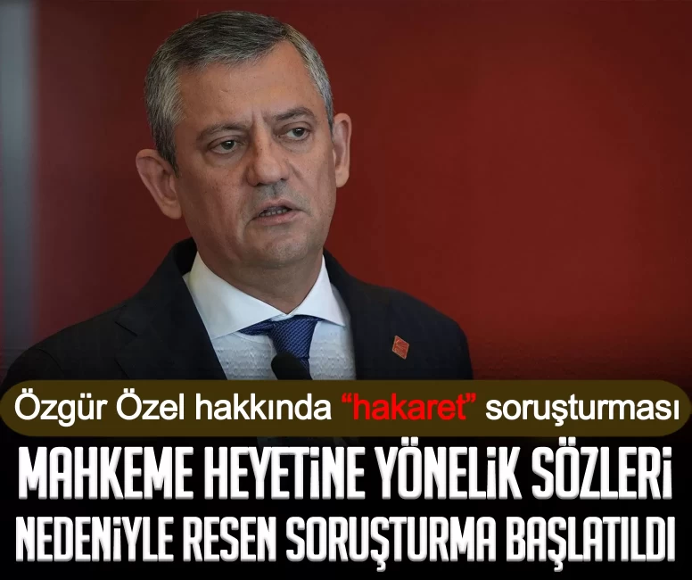 Bakırköy Cumhuriyet Başsavcılığı, Özgür Özel'e 'hakaret' suçundan soruşturma başlatıldı