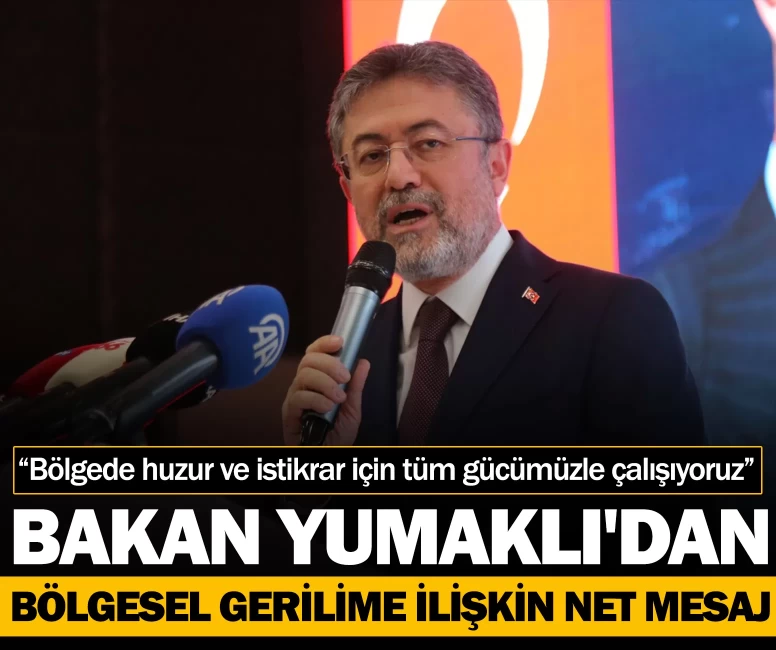 Bakan Yumaklı'dan bölgesel gerilime ilişkin net mesaj: “Bölgede huzur ve istikrar için tüm gücümüzle çalışıyoruz”
