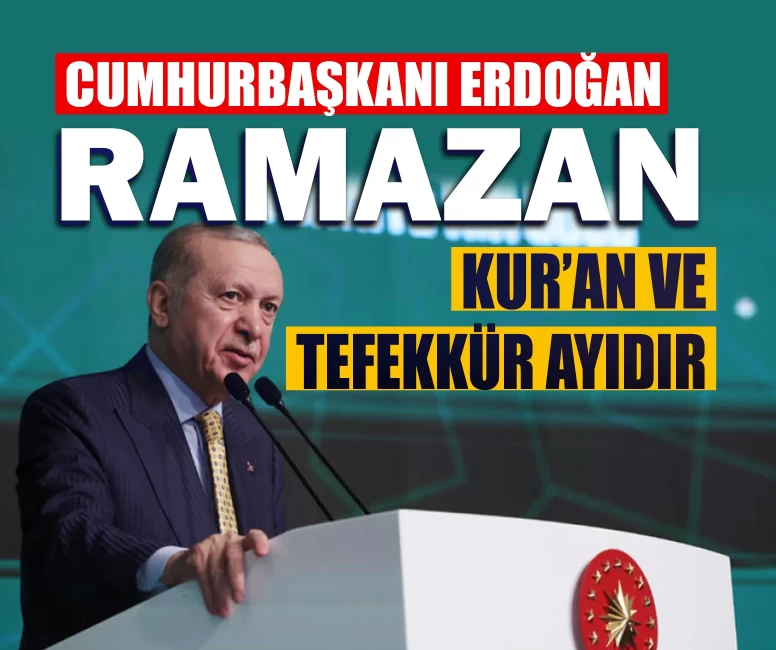 Cumhurbaşkanı Erdoğan: Ramazan, Kur’an ve tefekkür ayıdır