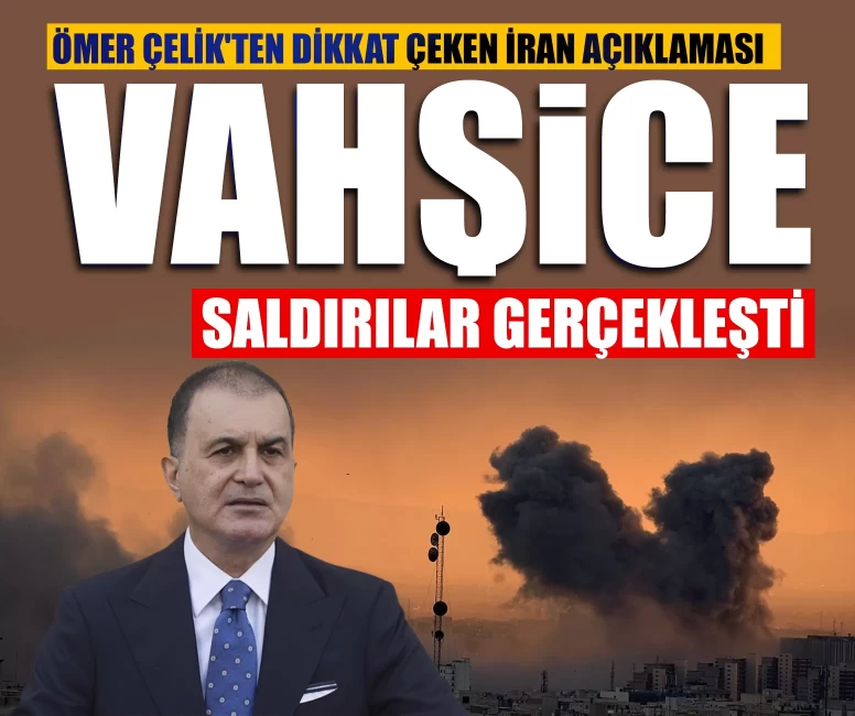 Ömer Çelik'ten dikkat çeken İran açıklaması: Vahşice saldırılar gerçekleşti