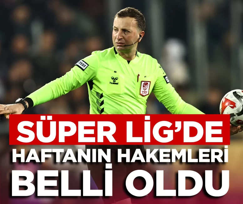 Süper Lig’de 27. haftanın hakemleri açıklandı: İşte maç programı
