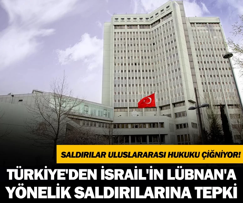 Türkiye'den sert tepki: İsrail'in Lübnan saldırıları uluslararası hukuku çiğniyor!
