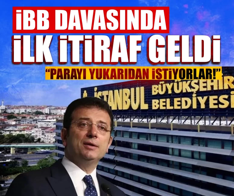 İBB davasında ilk itiraf geldi: Parayı yukarıdan istiyorlar!