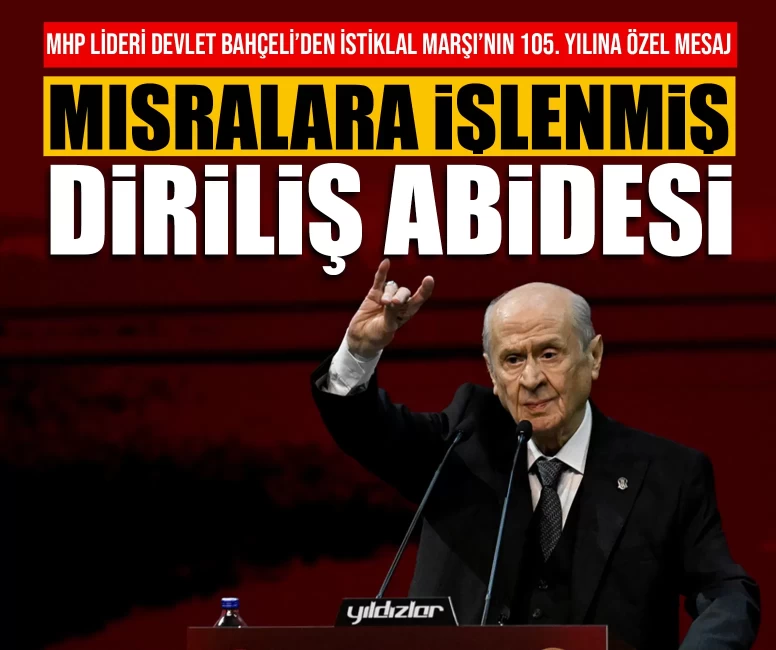 MHP Lideri Devlet Bahçeli’den İstiklal Marşı’nın 105. yılına özel mesaj: Mısralara işlenmiş diriliş abidesi