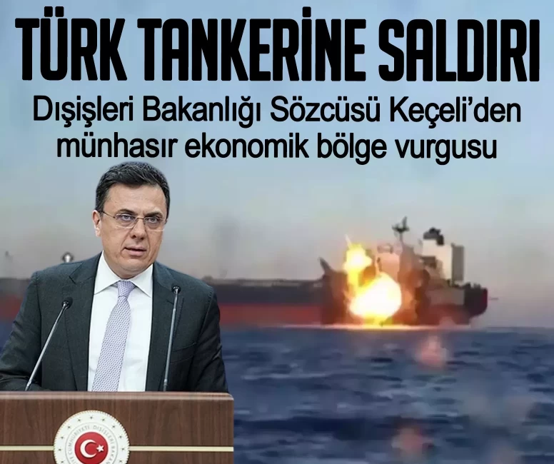 Karadeniz'de Türk tankerine saldırı! Dışişleri Bakanlığı Sözcüsü Keçeli' den münhasır ekonomik bölge vurgusu