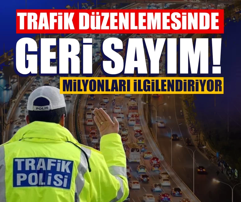 Trafik düzenlemesinde geri sayım! Milyonları ilgilendiriyor