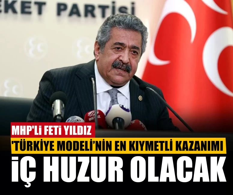 MHP'li Yıldız: 'Türkiye Modeli’nin en kıymetli kazanımı iç huzur olacak