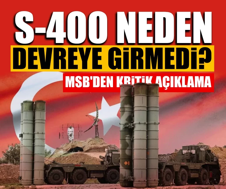 S-400 neden devreye girmedi? MSB'den kritik açıklama