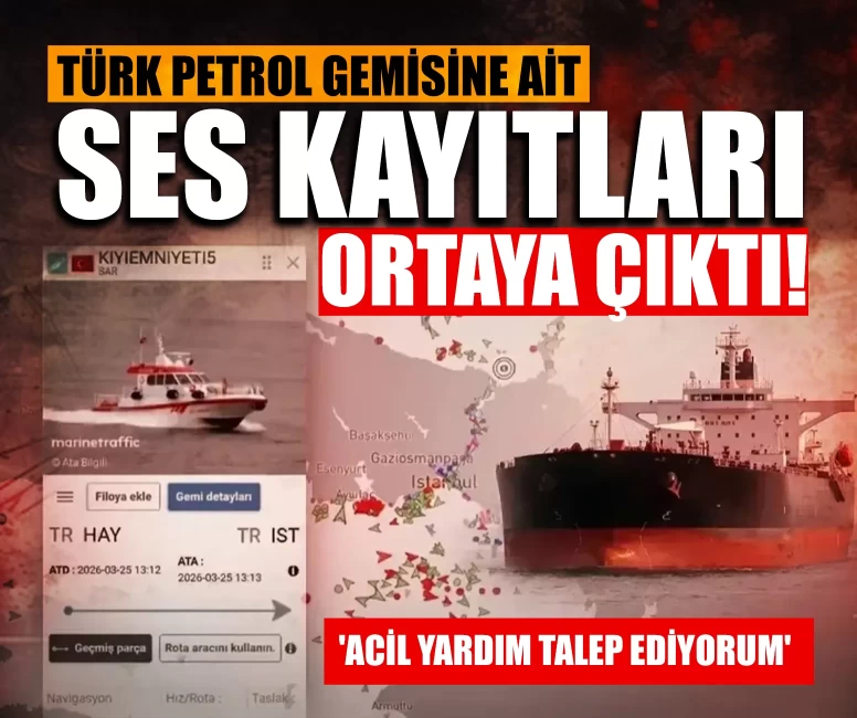 Türk petrol gemisine ait telsiz kayıtları ortaya çıktı: 'Acil yardım talep ediyorum'