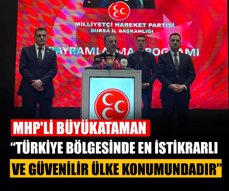 MHP'li Büyükataman: Türkiye bölgesinde en istikrarlı ve güvenilir ülke konumundadır