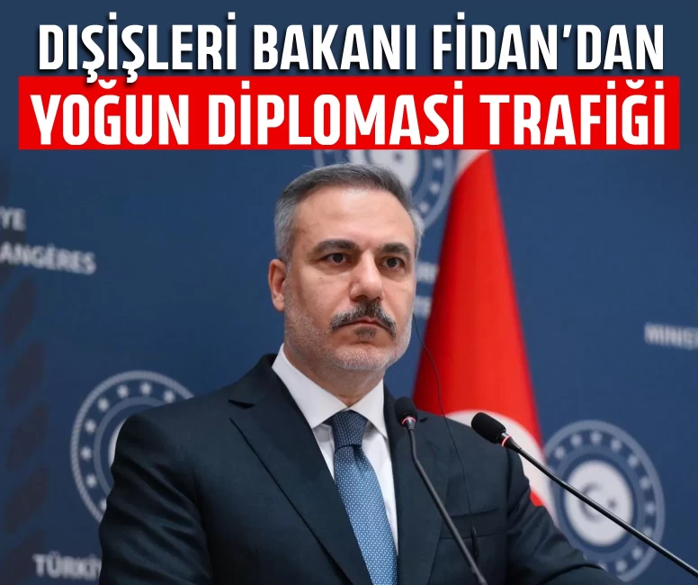 Dışişleri Bakanı Fidan'dan yoğun diplomasi trafiği
