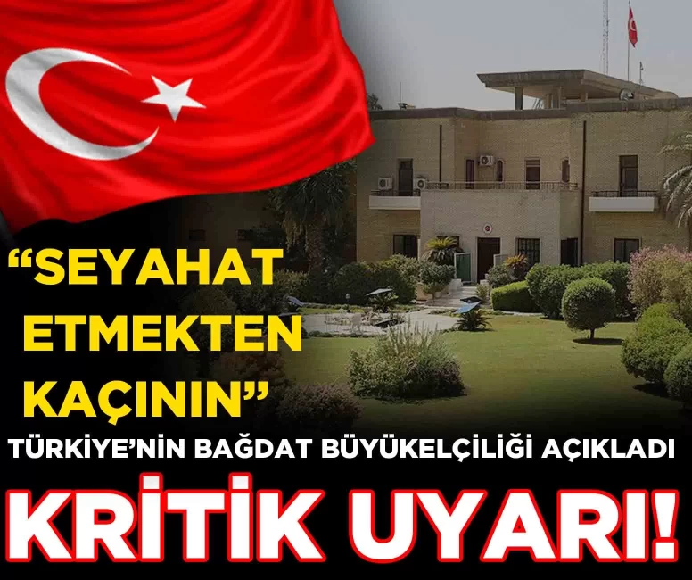 Türkiye'nin Bağdat Büyükelçiliği'nden kritik uyarı!
