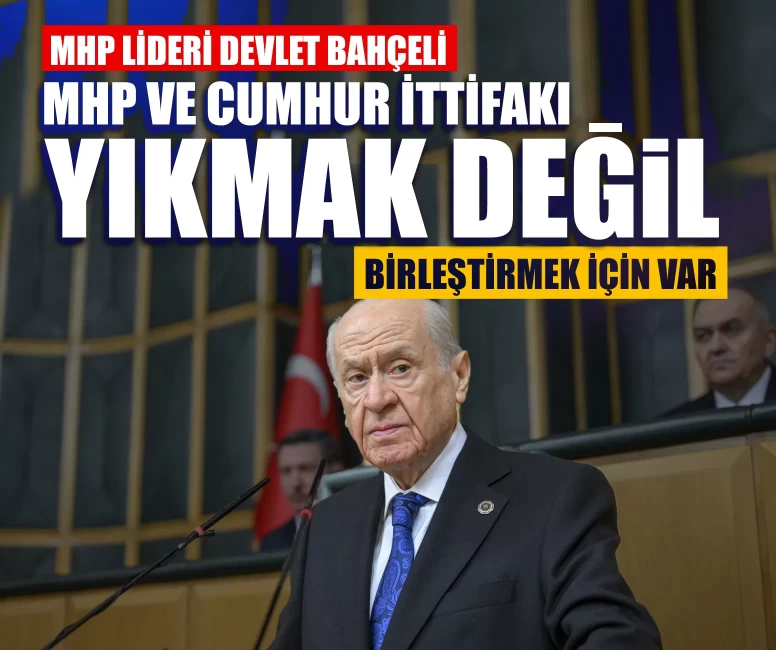 MHP Lideri Devlet Bahçeli: MHP ve Cumhur İttifakı, yıkmak değil birleştirmek için var