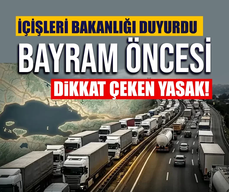 İçişleri Bakanlığı duyurdu: Bayram öncesi ağır vasıtalara trafik yasağı!