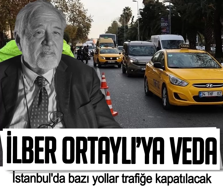 İlber Ortaylı’ya veda! İstanbul'da yarın bazı yollar trafiğe kapatılacak