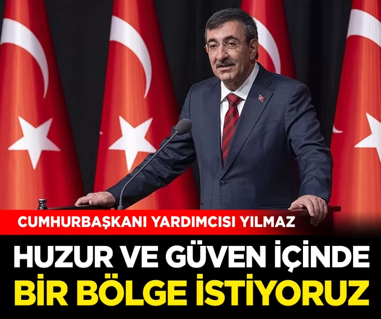 Yılmaz: 'Huzur ve güven içinde bir bölge istiyoruz'