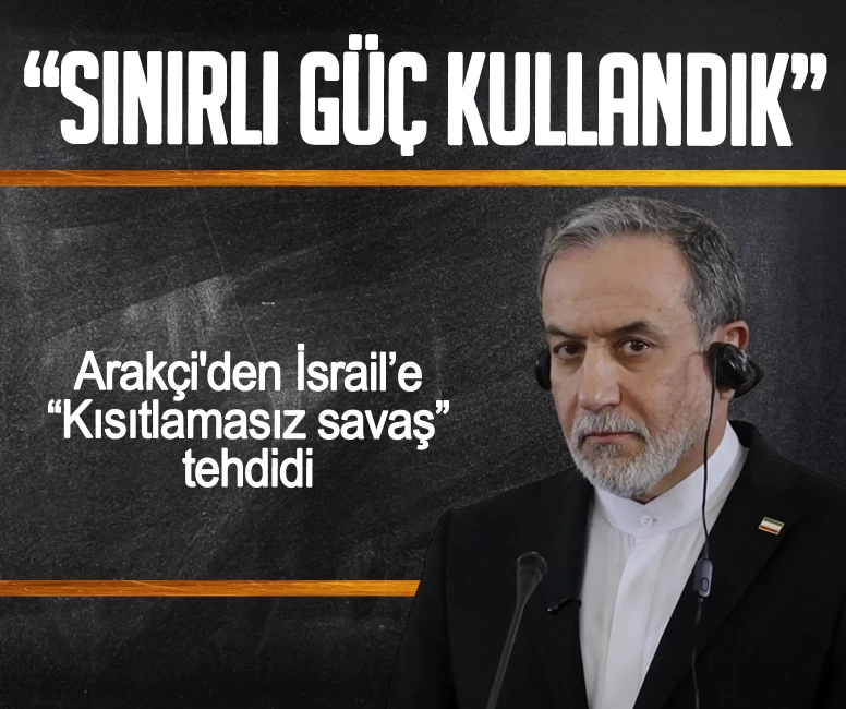 Arakçi'den İsrail’e 'Kısıtlamasız savaş' tehdidi: Sınırlı güç kullandık