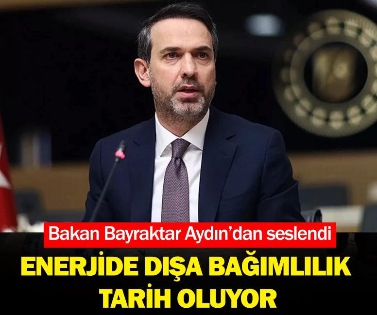 Bakan Bayraktar Aydın’dan seslendi: Enerjide dışa bağımlılık tarih oluyor