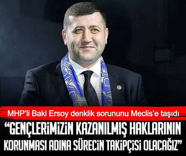 MHP’li Baki Ersoy denklik sorununu Meclis’e taşıdı: Gençlerimizin kazanılmış haklarının korunması adına sürecin takipçisi olacağız
