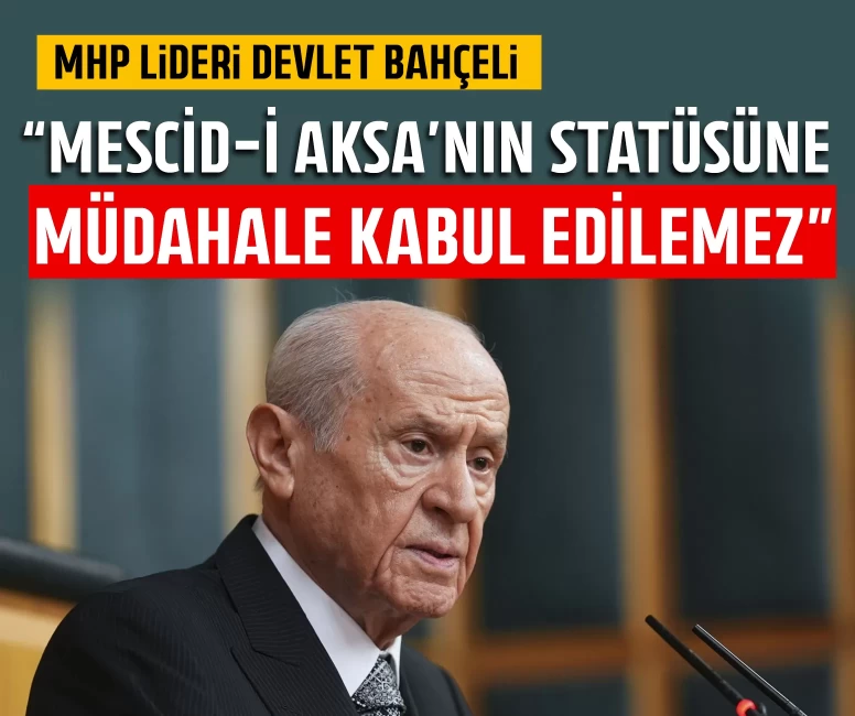 MHP Lideri Devlet Bahçeli: Mescid-i Aksa’nın statüsüne müdahale kabul edilemez