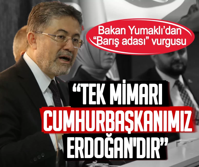 Bakan Yumaklı’dan 'Barış adası' vurgusu: Tek mimarı Cumhurbaşkanımız Erdoğan'dır