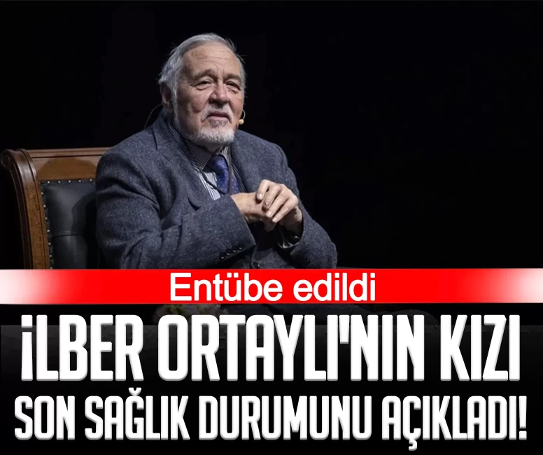 İlber Ortaylı'nın kızı son sağlık durumunu açıkladı! Entübe edilmiş