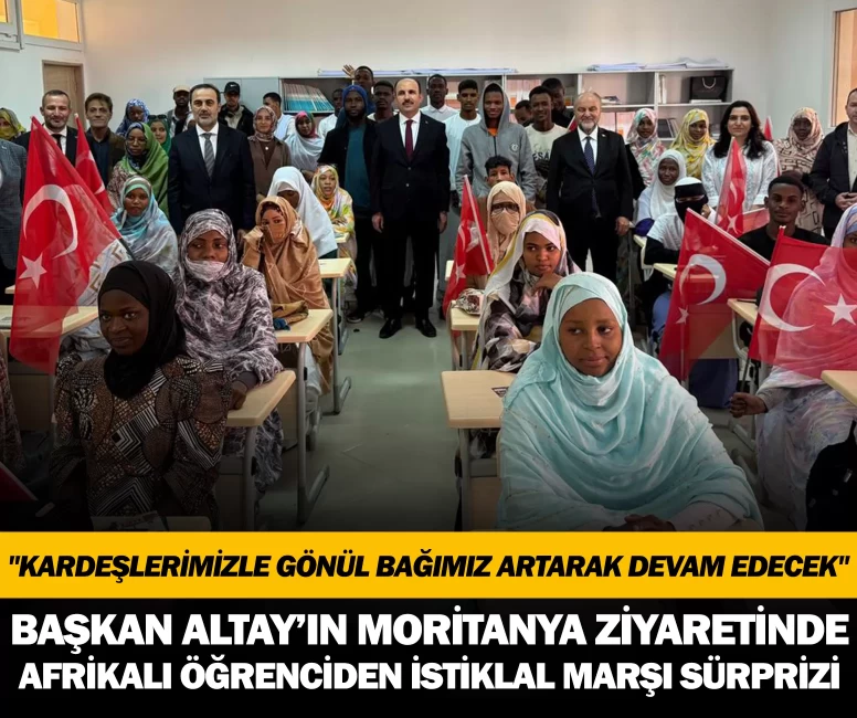 Başkan Altay’ın Moritanya ziyaretinde Afrikalı öğrenciden İstiklal Marşı sürprizi