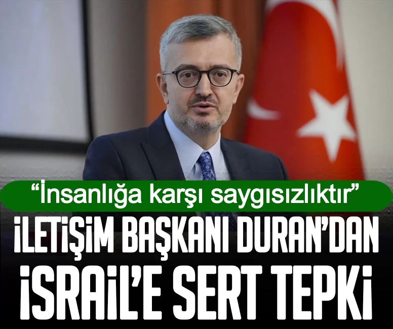 İletişim Başkanı Duran’dan İsrail’e sert tepki: İnsanlığa karşı saygısızlıktır