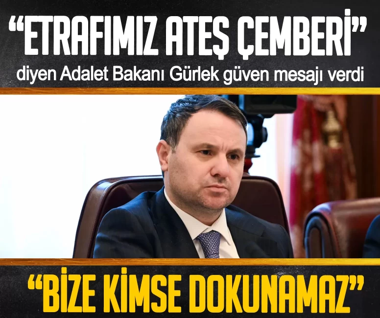 'Etrafımız ateş çemberi' diyen Adalet Bakanı Gürlek güven mesajı verdi: Bize kimse dokunamaz