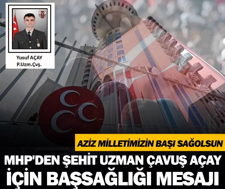 MHP'den şehit uzman çavuş Açay için başsağlığı mesajı