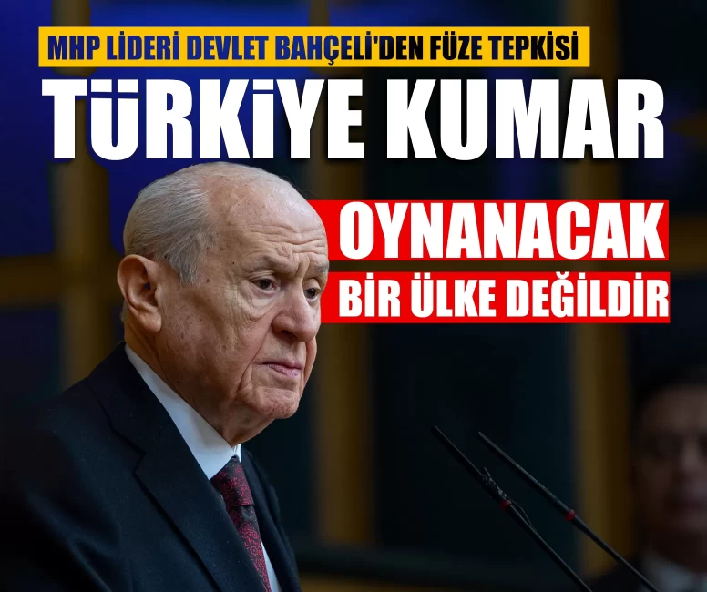 MHP Lideri Devlet Bahçeli'den füze tepkisi: Türkiye kumar oynanacak bir ülke değildir