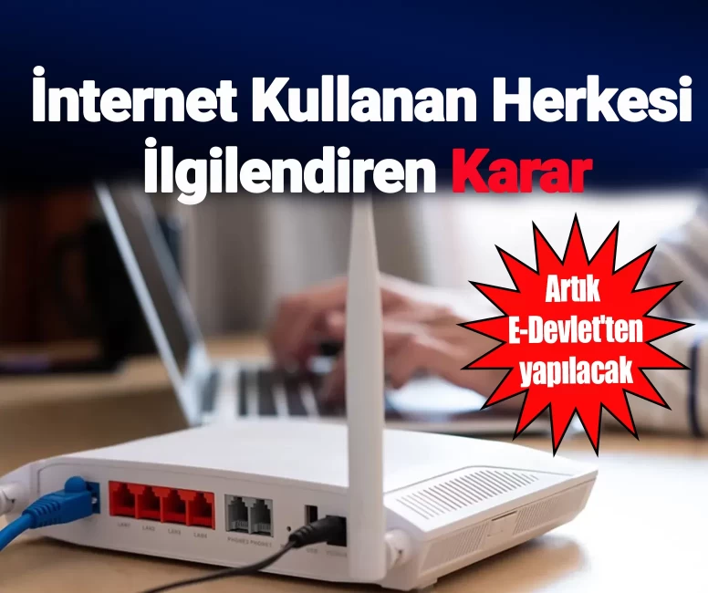 İnternet kullanan herkesi ilgilendiren karar: Artık E-Devlet'ten yapılacak