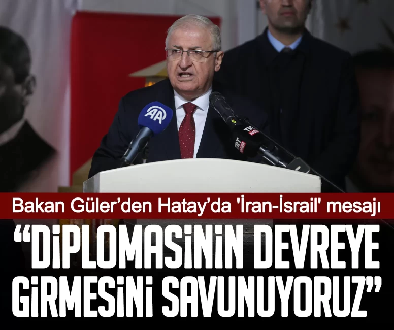Bakan Güler’den Hatay’da 'İran-İsrail' mesajı: Diplomasinin devreye girmesini savunuyoruz