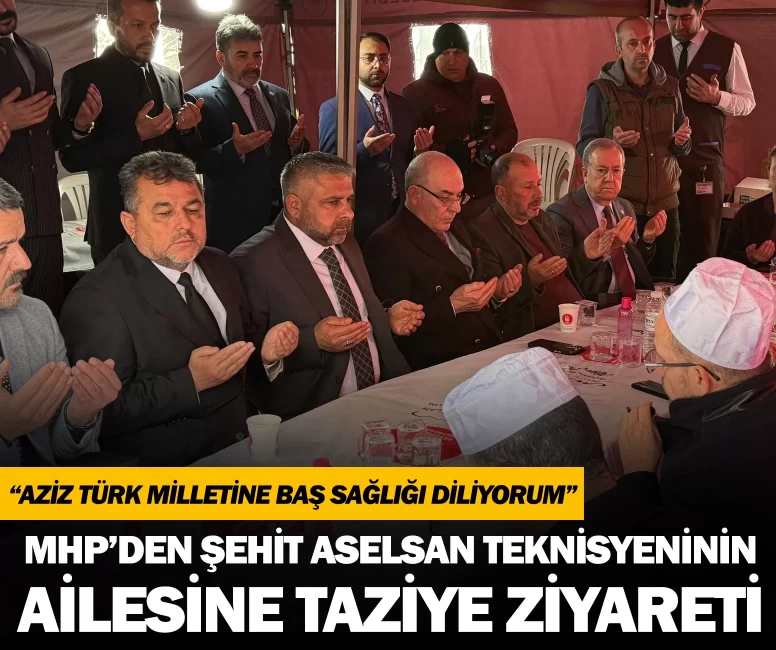 MHP’den şehit ASELSAN teknisyeni İsmail Enes Can'ın ailesine taziye ziyareti