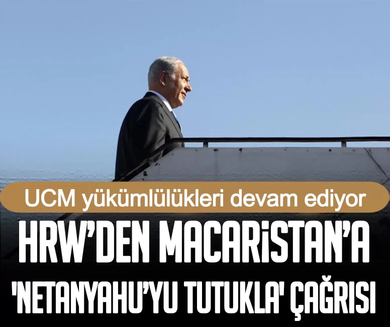HRW’den Macaristan’a 'Netanyahu’yu tutukla' çağrısı: UCM yükümlülükleri devam ediyor