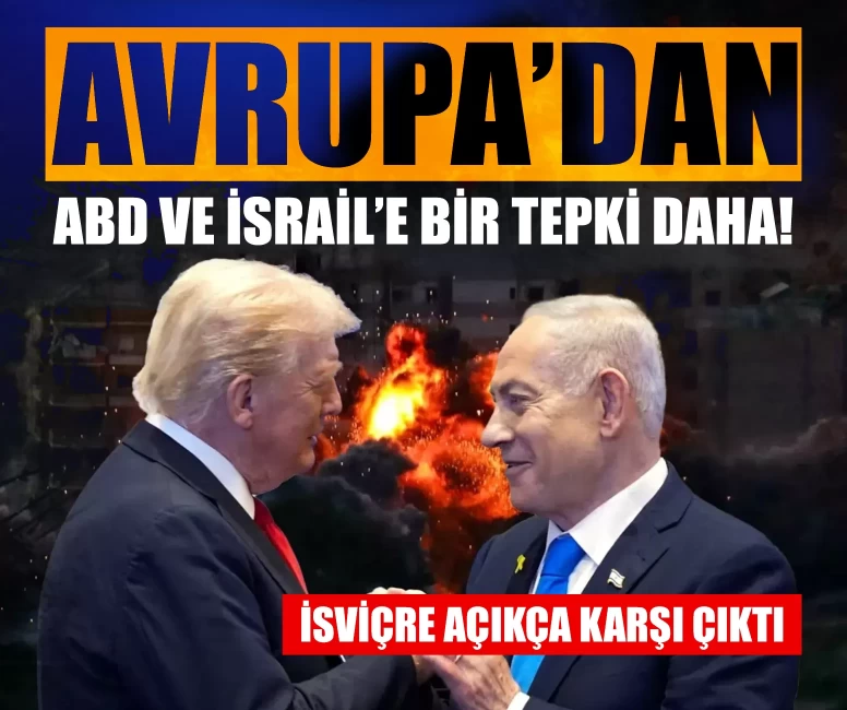 Avrupa’dan ABD ve İsrail’e bir tepki daha! İsviçre açıkça karşı çıktı