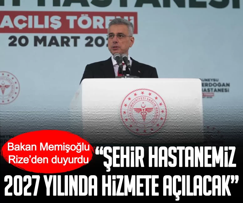 Bakan Memişoğlu Rize’den duyurdu: Şehir hastanemiz 2027 yılında hizmete açılacak