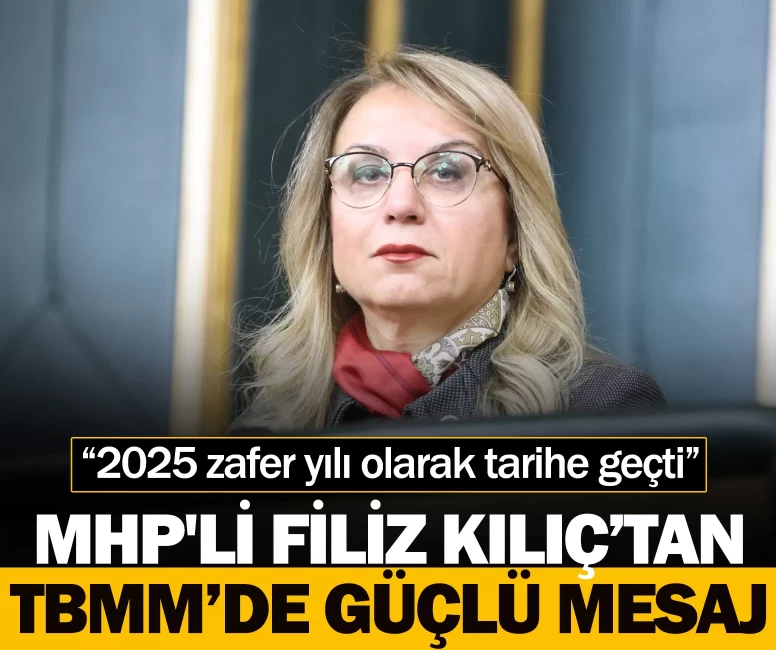 MHP'li Filiz Kılıç’tan TBMM’de güçlü mesaj: “2025 zafer yılı olarak tarihe geçti”