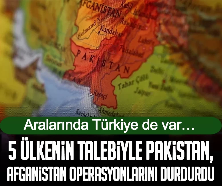 Aralarında Türkiye'nin de olduğu 5 ülkenin talebiyle Pakistan, Afganistan operasyonlarını durdurdu