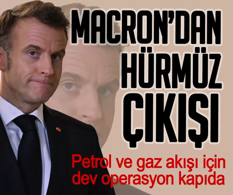 Macron’dan Hürmüz çıkışı! Petrol ve gaz akışı için dev operasyon kapıda