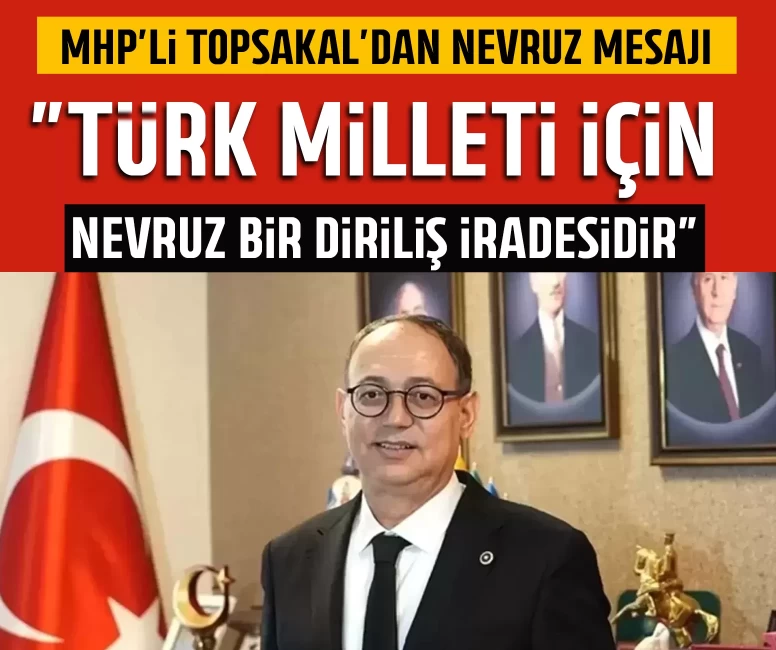 MHP’li Topsakal’dan Nevruz mesajı!