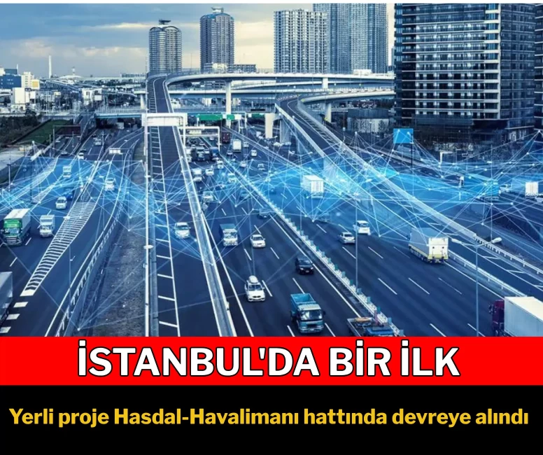Yerli proje Hasdal-Havalimanı hattında devreye alındı